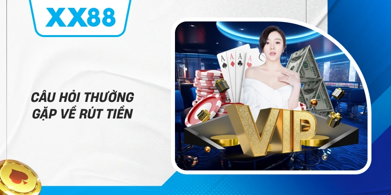 Câu Hỏi Thường Gặp Về Rút Tiền