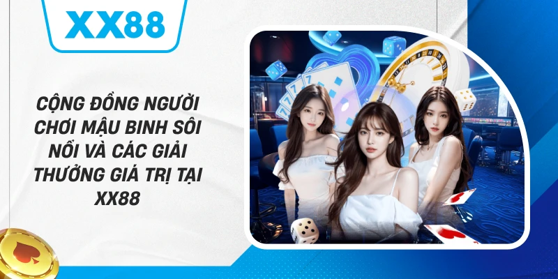 Cộng đồng người chơi Mậu Binh sôi nổi và các giải thưởng giá trị tại XX88