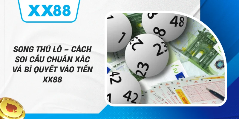 Song Thủ Lô – Cách Soi Cầu Chuẩn Xác Và Bí Quyết Vào Tiền XX88